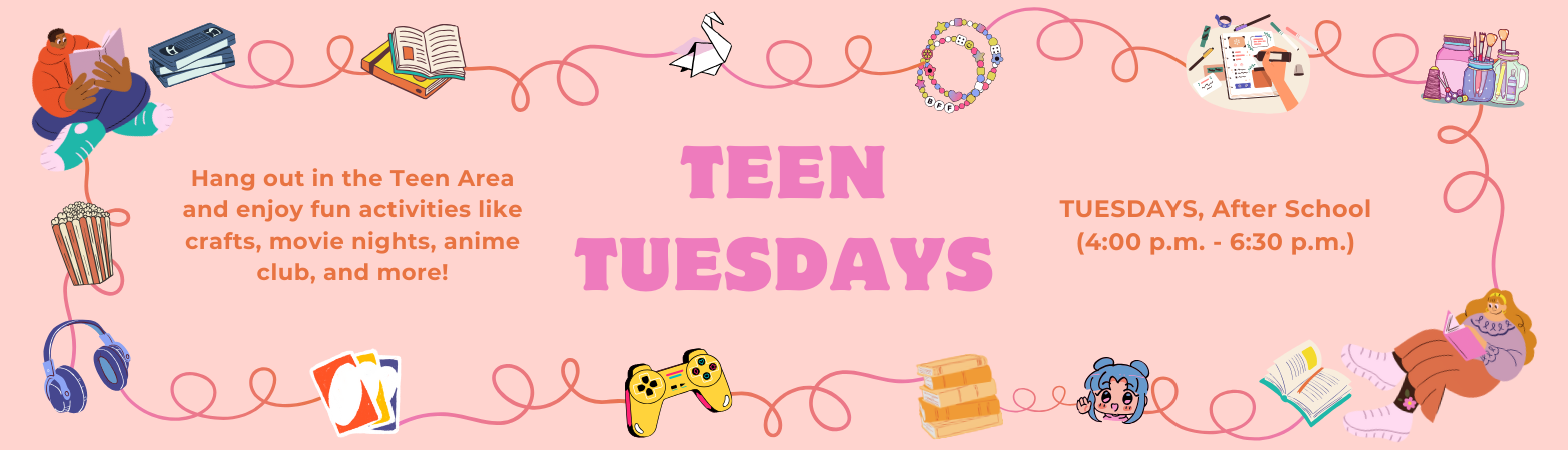 Teen Tuesdays Hang out in the Teen Area and enjoy fun activities like crafts, movie nights, anime club, and more! Tuesdays, After School 4:00-6:30pm