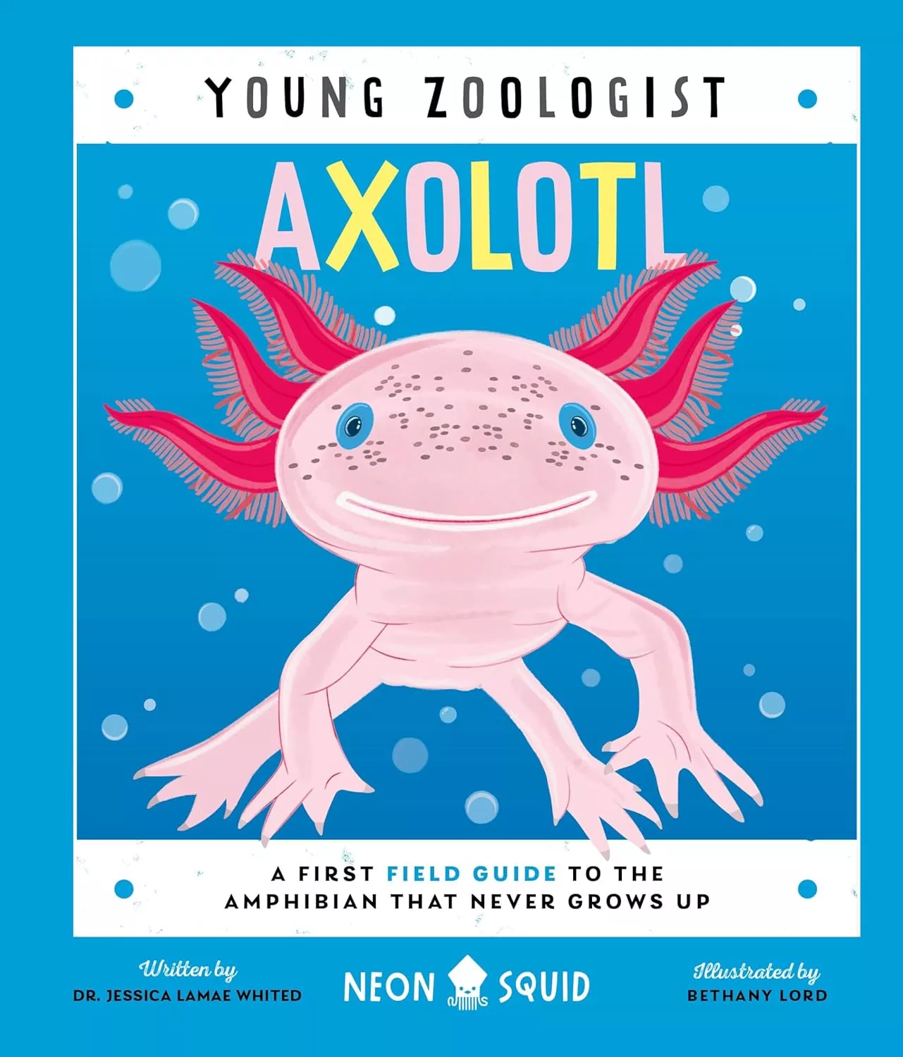 Cover of Axolotl: A First Field Guide to the Amphibian That Never Grows Up depicting a smiling, pink axolotl.