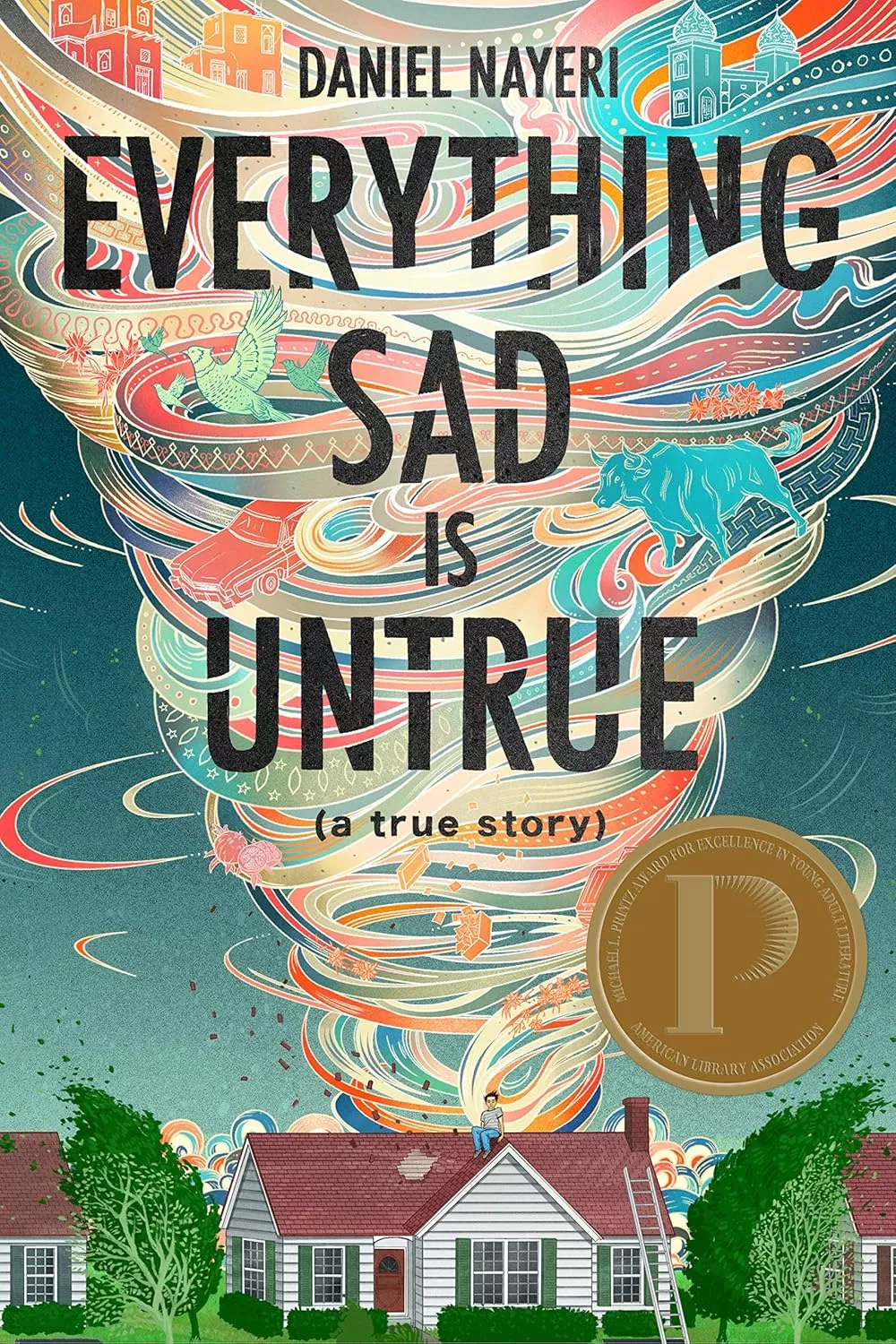 Cover of Everything Sad Is Untrue by Daniel Nayeri depicting a house with a multicolored tornado behind it.
