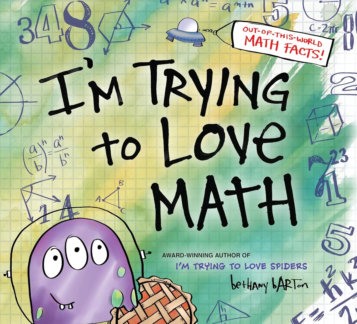 Cover of I'm Trying to Love Math by Bethany Barton depicting a purple alien wearing a space helmet and holding a pie. It is standing in front of a green piece of graph paper with various numbers and mathematical equations on it.