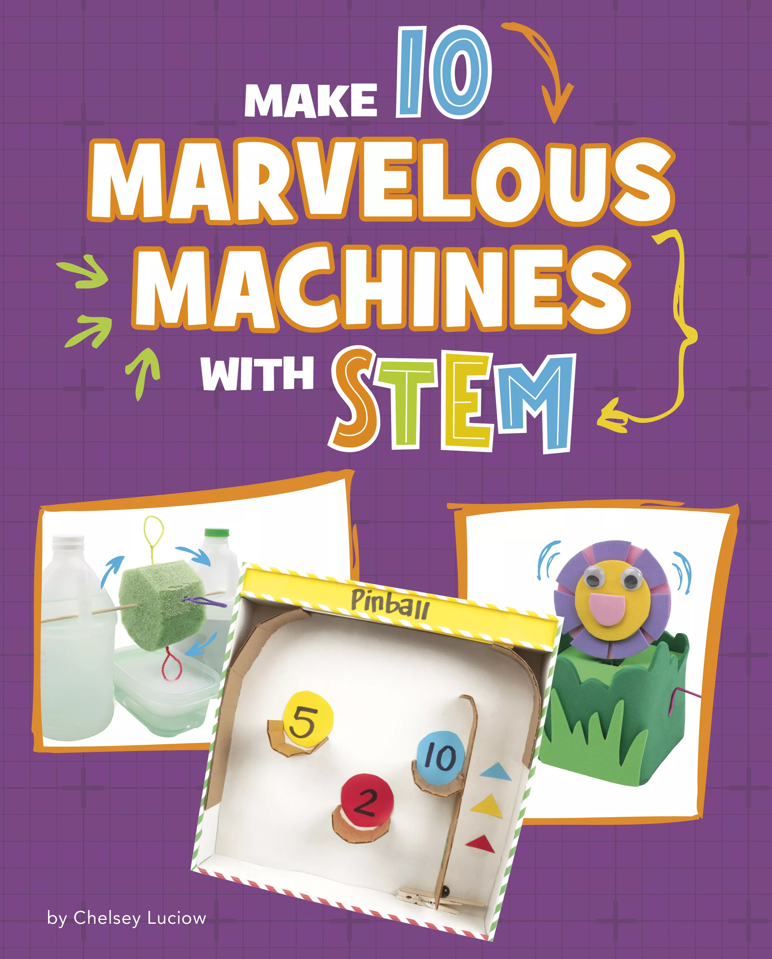 Cover of Make 10 Marvelous Machines with STEM by Chelsey Luciow.
