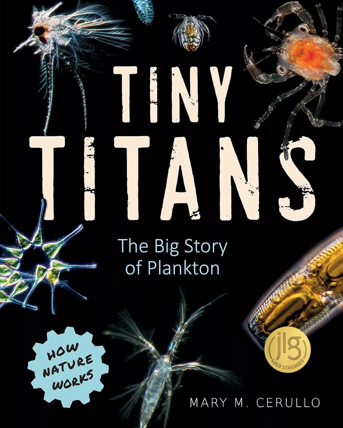 Cover of Tiny Titans: The Big Story of Plankton by Mary M. Cerullo depicting various types of plankton on a black bachground.