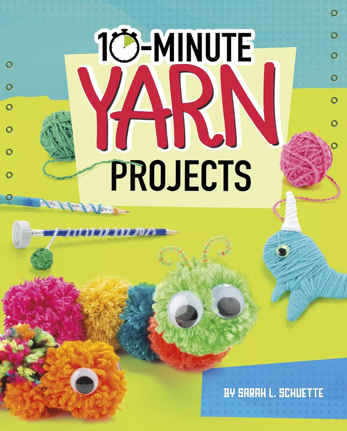 Cover of 10 Minute Yarn Projects by Sarah L. Schuette.
