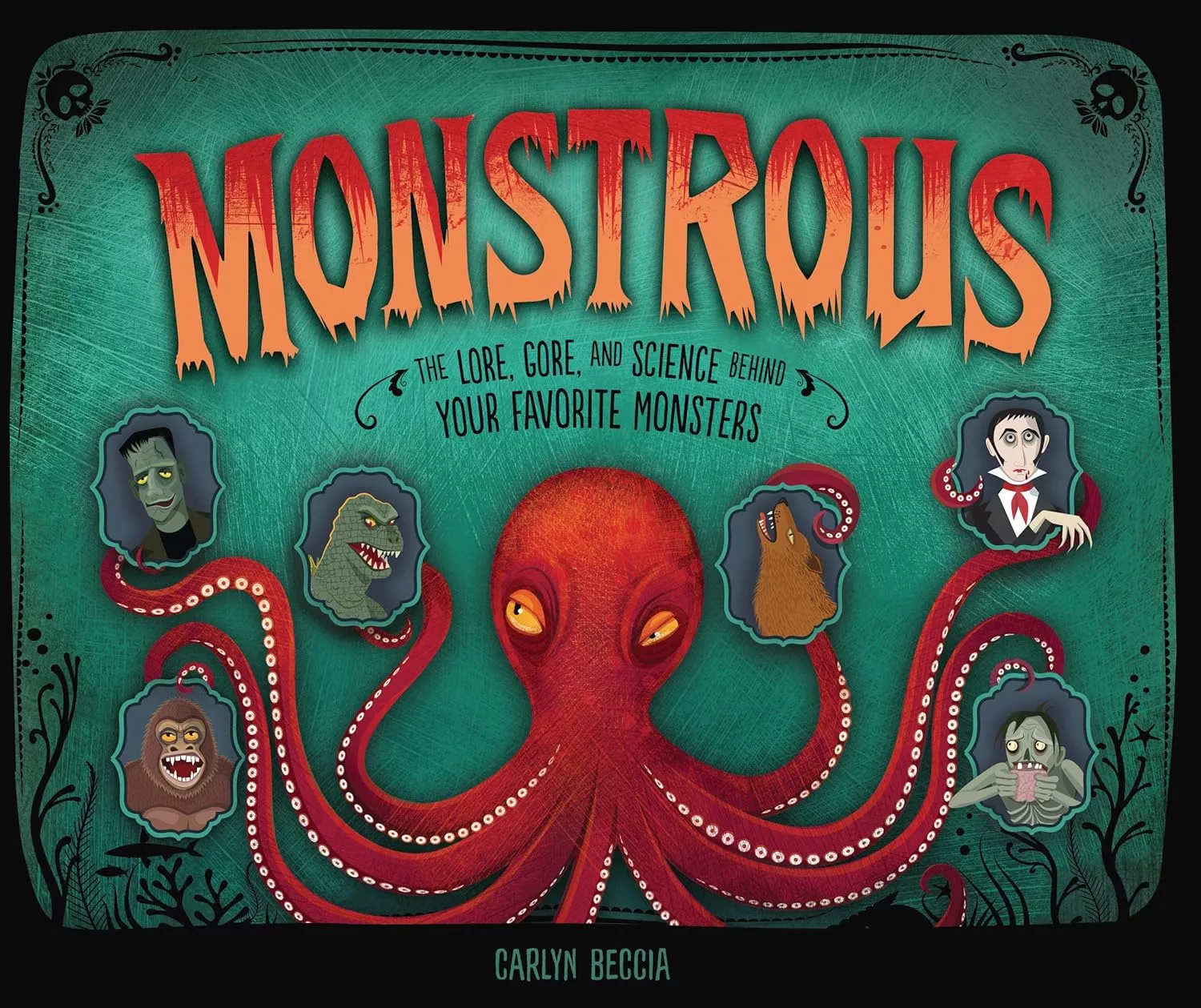 Cover of Monstrous: The Lore, Gore, and Science behind Your Favorite Monsters by Carlyn Beccia.
