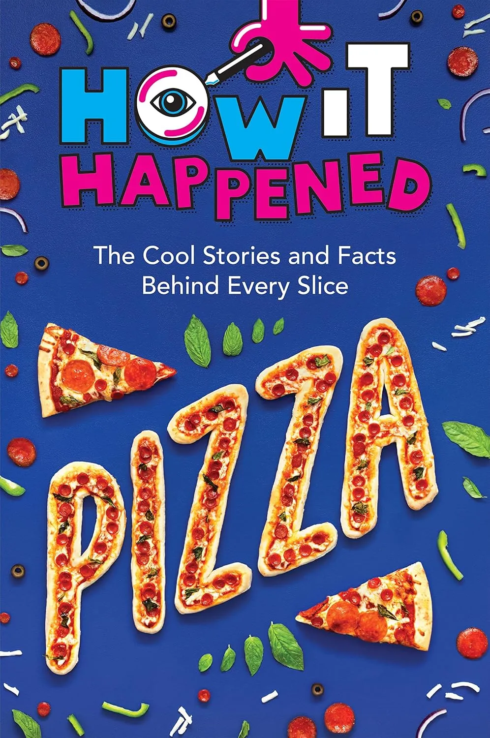 Cover of How It Happened! Pizza: The Cool Stories and Facts Behind Every Slice by Paige Towler.