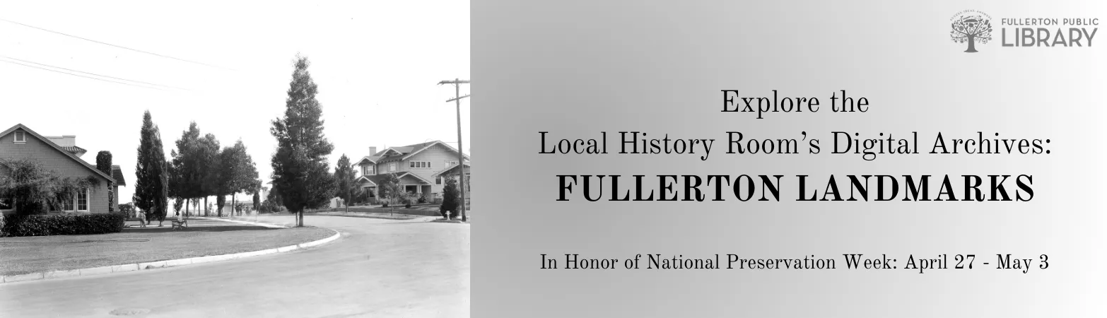 Explore the Local History Room&#039;s Digital Archives: Fullerton Landmarks. In honor of National Preservation Week: April 27 to May 3.