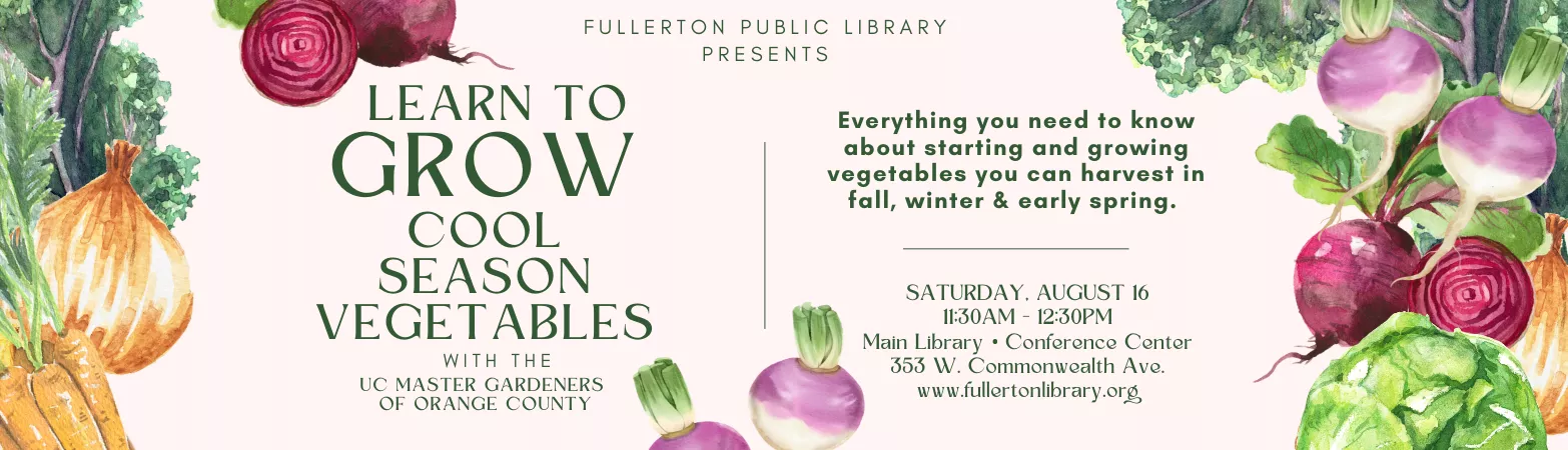 Grow Cool Season Vegetables with the UC Master Gardeners of OC Saturaday, August 16, 2025. 11:30 am - 12:30 pm. Fullerton Main Library Conference Center Room. No registration required.