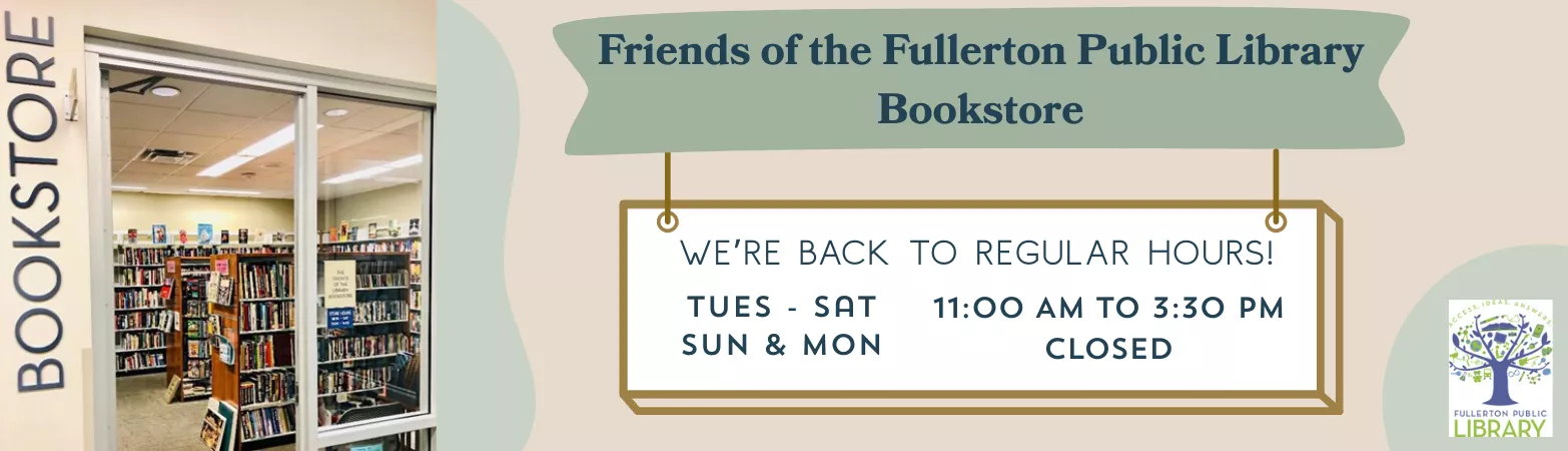 Friends of the Fullerton Public Library Bookstore is open from Tuesday to Saturday 11:00 AM to 3:30 PM at the Main Branch