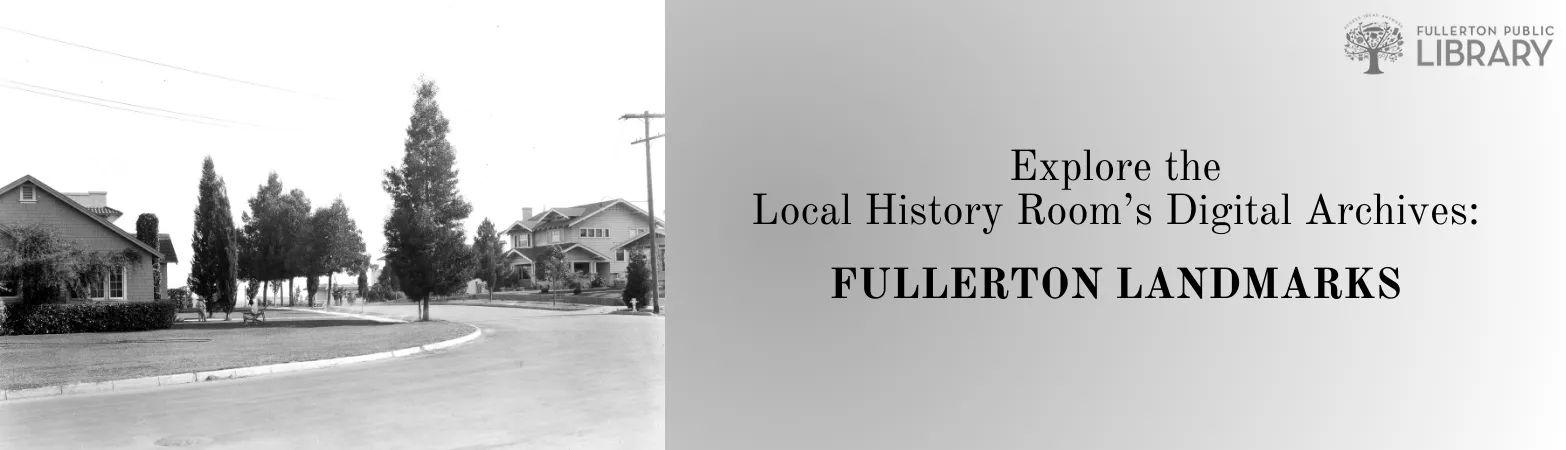Explore the Local History Room's Digital Archives: Fullerton Landmarks.