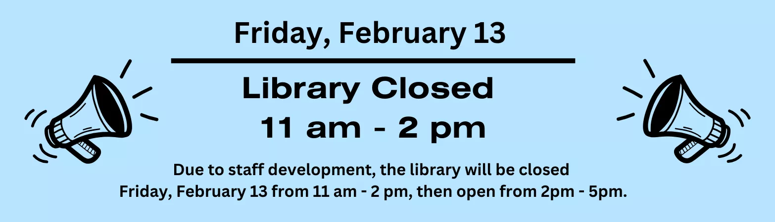 The library will be closed from 11:00 AM to 2:00 PM on Friday, February 13 due to staff development day.